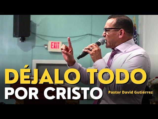 Déjalo todo por Cristo - Pastor David Gutiérrez