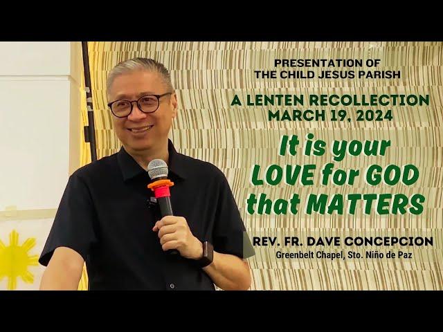 IT IS YOUR LOVE FOR GOD THAT MATTERS - A Lenten Recollection for Church Servers  on March 19, 2024