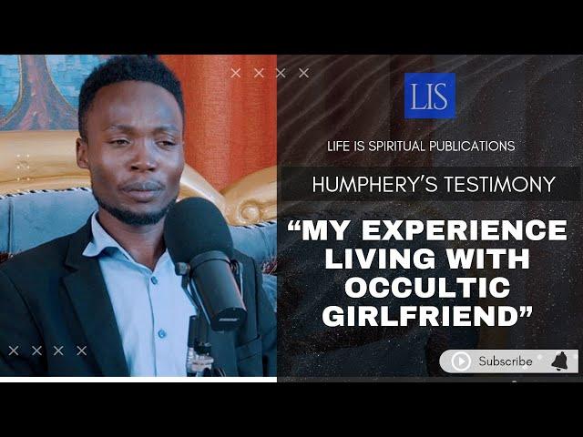 LIFE IS SPIRITUAL PRESENTS - HUMPHREY'S STORY "MY EXPERIENCE LIVING WITH OCCULTIC GIRLFRIEND "