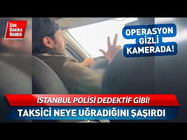 Operasyon Gizli Kamerada! İstanbul Polisi Dedektif Gibi Suçüstü Yaptı