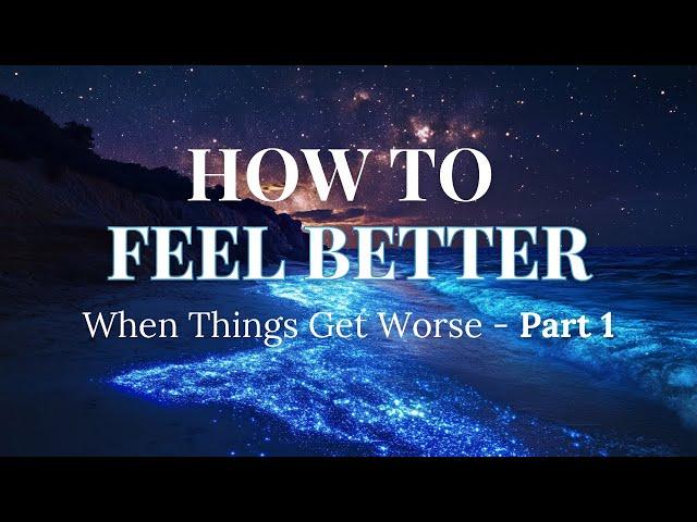 How to Feel Better When Things Get Worse - Part 1