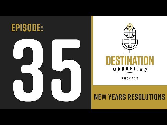 EPISODE 35: Every Destination Marketer's New Year's Resolutions