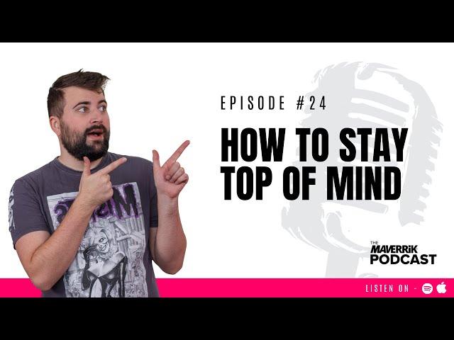 How To Stay Top of Mind | The Maverrik Podcast