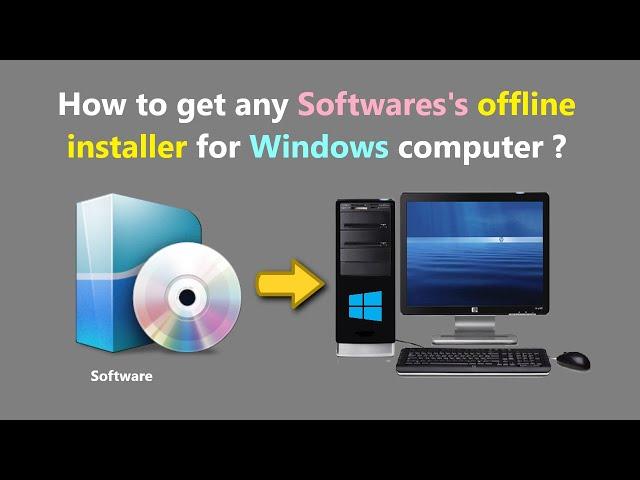 How to get any Softwares's offline installer for Windows computer ?