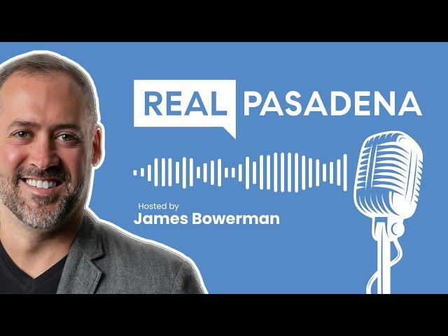 Welcome to the Real Pasadena Podcast hosted by James Bowerman