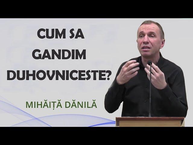 Mihaita Danila - Cum sa gandim Duhovniceste? Isaia 55:8. Predica 2024