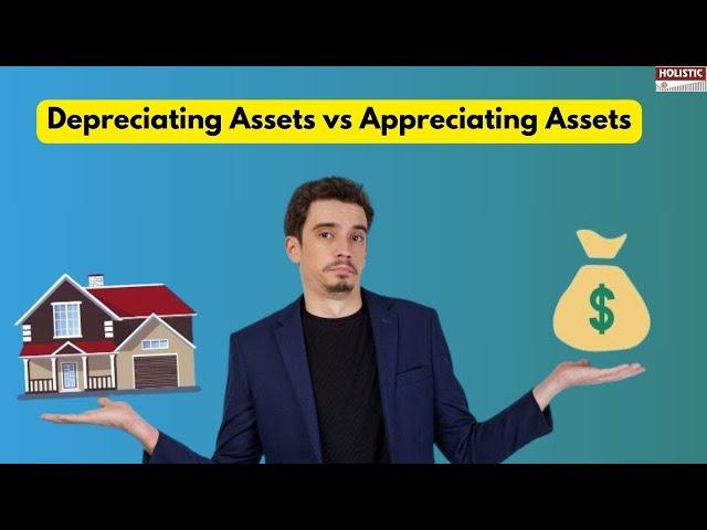 Depreciating Assets vs Appreciating Assets|Holistic Investment