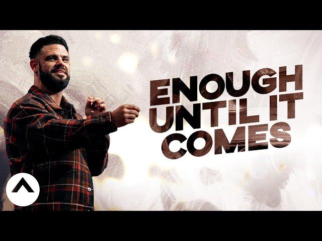 Enough Until It Comes | Pastor Steven Furtick | Elevation Church