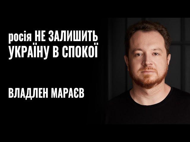 ВЛАДЛЕН МАРАЄВ: «росія НІКОЛИ НЕ ЗАЛИШИТЬ УКРАЇНУ в СПОКОЇ» || РОЗМОВА