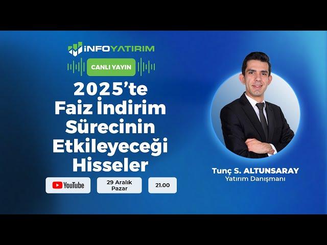 2025’te Faiz İndirim Sürecinin Etkileyeceği Hisseler | Tunç Safa Altunsaray | İnfo Yatırım