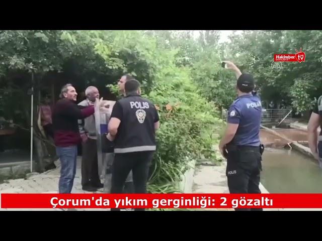 Çorum'da yıkım gerginliği!