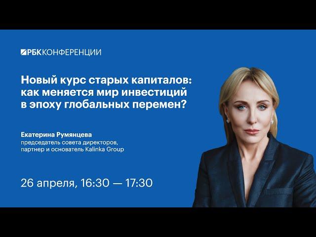 РБК.Конференции.Новый курс старых капиталов: как меняется мир инвестиций в эпоху глобальных перемен?