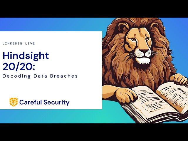 Hindsight 20/20: Decoding Data Breaches I Webinar I Careful Security | Cybersecurity Services