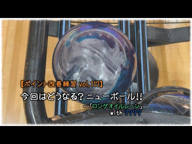 【ポイント改善練習 vol.117】今回はどうなる？ ニューボール！！　…「ロングオイルレーン」 with ？？？？