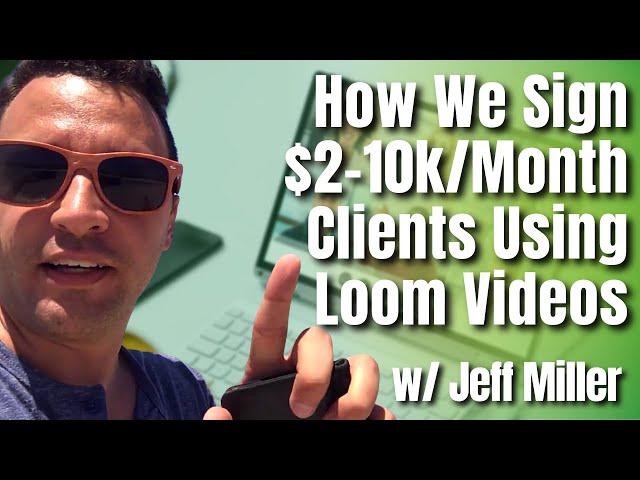 How We Sign $2-10k/Month Clients Using Loom Videos (W/ Jeff Miller)