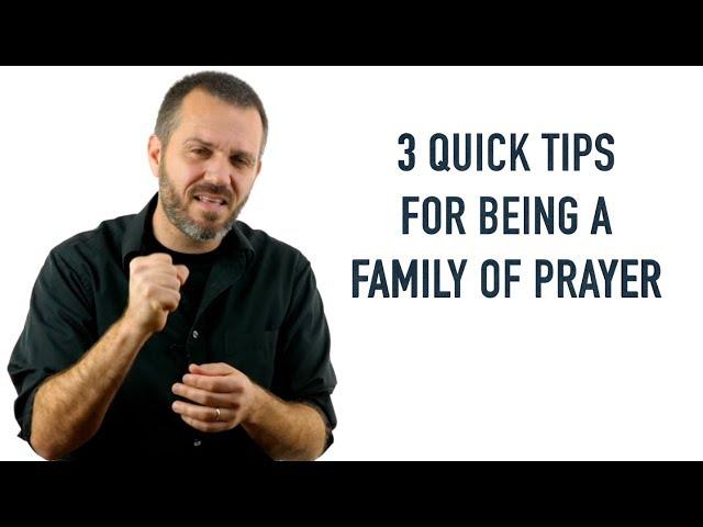 3 quick tips to being a family of prayer