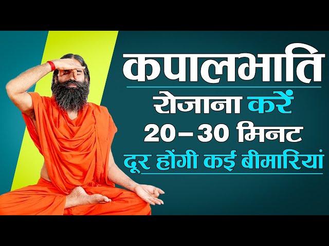 कपालभाति रोजाना करें 20 - 30 मिनट दूर होंगी कई बीमारियां || Swami Ramdev