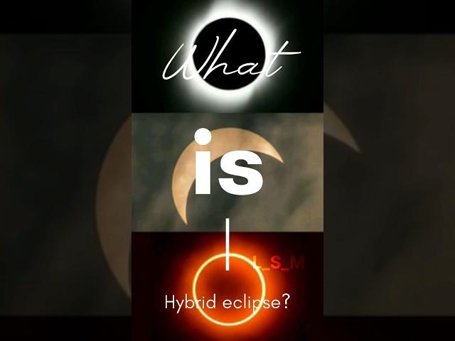 What is hybrid eclipse! #youtubeshorts #youtube #shorts #lsmedia