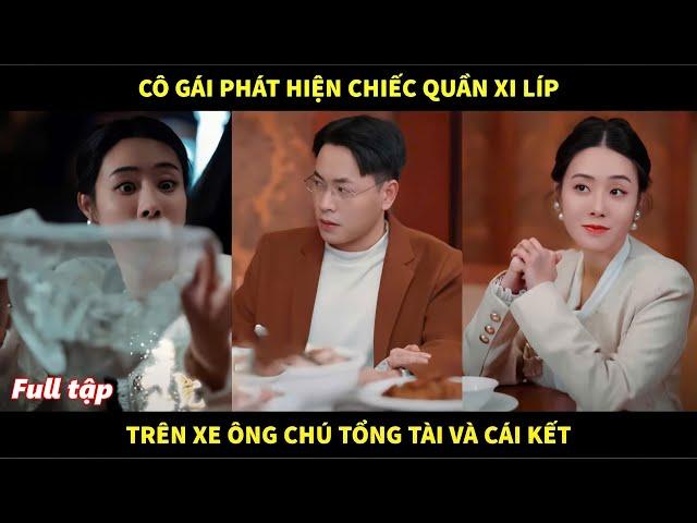 Cô gái vô tình phát hiện cái quần xì líp của phụ nữ trên xe ông chú tổng tài và cái kết