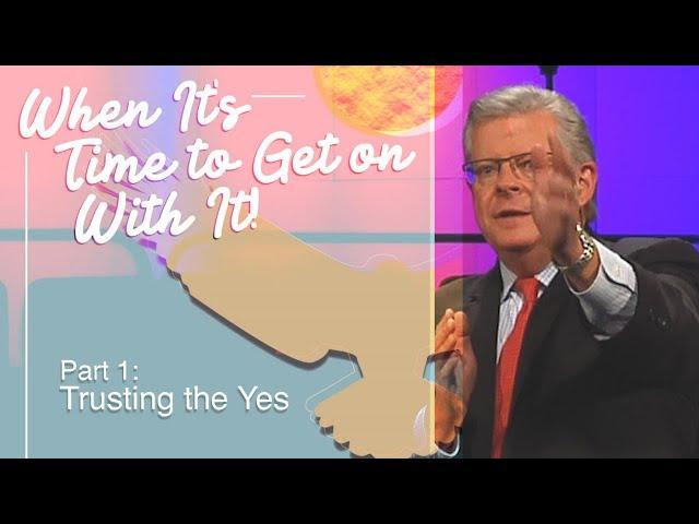 When It’s Time to Get on With It! - Part 1: Trusting the Yes | Dr. Roger Teel