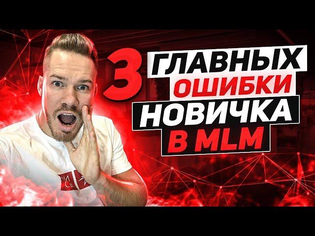 3 ГЛАВНЫХ ОШИБКИ НОВИЧКА В СЕТЕВОМ БИЗНЕСЕ
