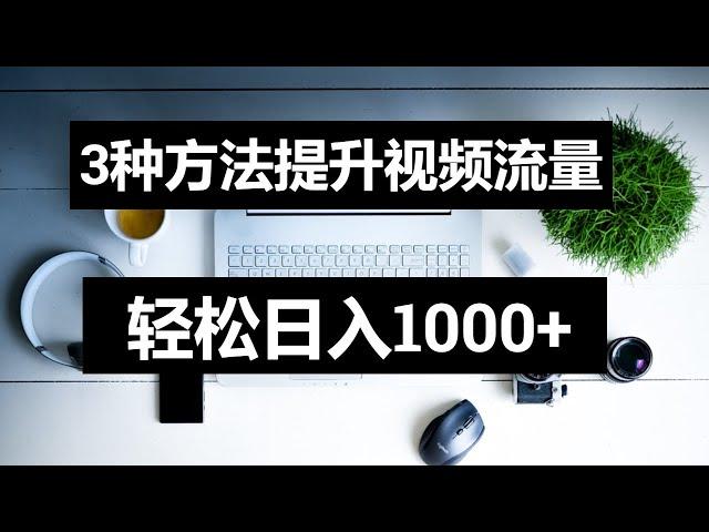 网赚2022，新手网上赚钱！三种方法提升视频流量，轻松日赚千元。