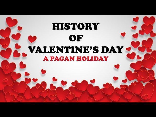 HISTORY OF VALENTINE'S DAY: A PAGAN HOLIDAY