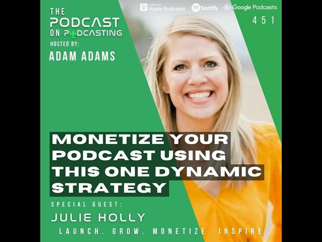 Monetize Your Podcast Using This One Dynamic Strategy - Julie Holly [451]