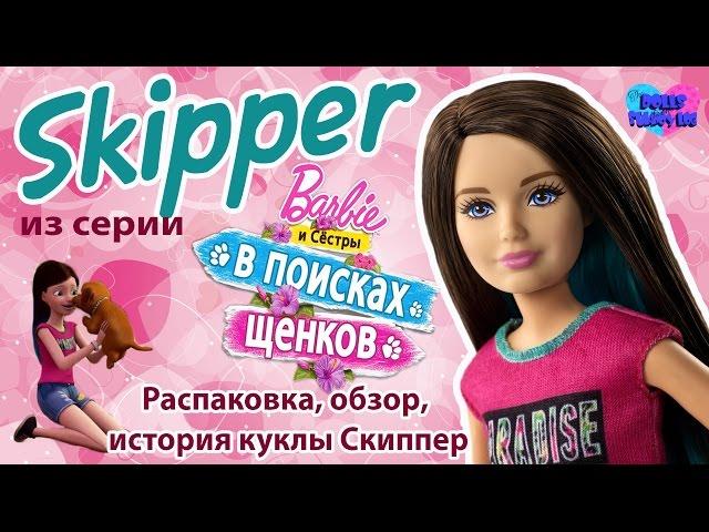 Распаковка и обзор куклы Скиппер из серии Барби и её сёстры в поисках щенков + история куклы Скиппер