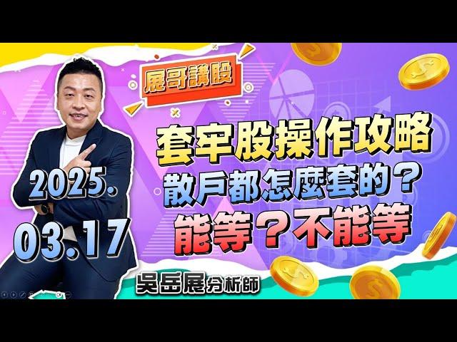 套牢股操作攻略 散戶都怎麼套的？能等？不能等｜2025/03/17 吳岳展分析師【展哥講股】