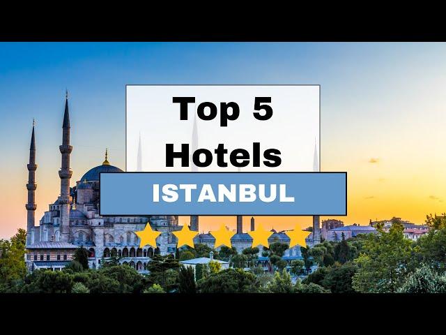 Top 5 Recommended Hotels In Istanbul| Best Hotels In ISTANBUL