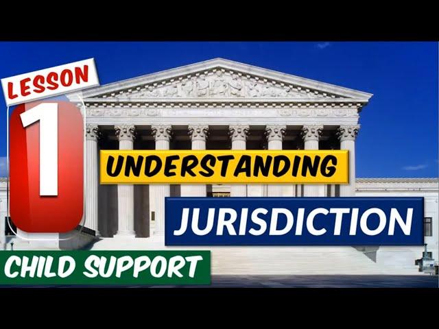 Understanding Jurisdiction Part 1 for Child Support -  That Will Help to Win Your Case.