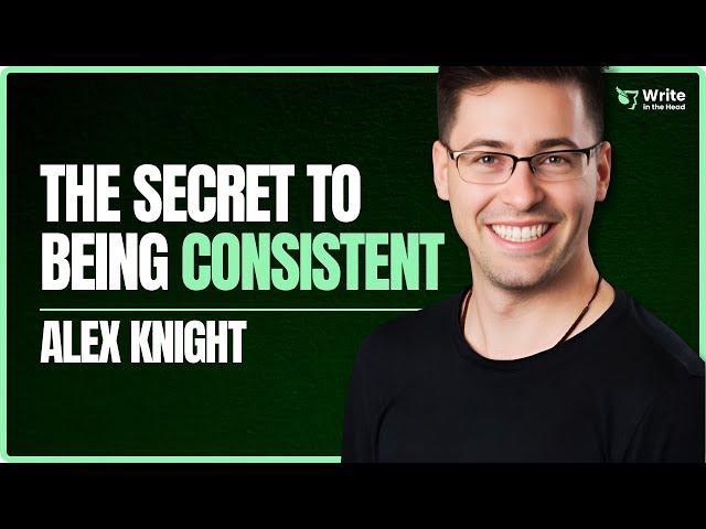 Screenwriting Tips from Alex Knight (how to be more consistent)