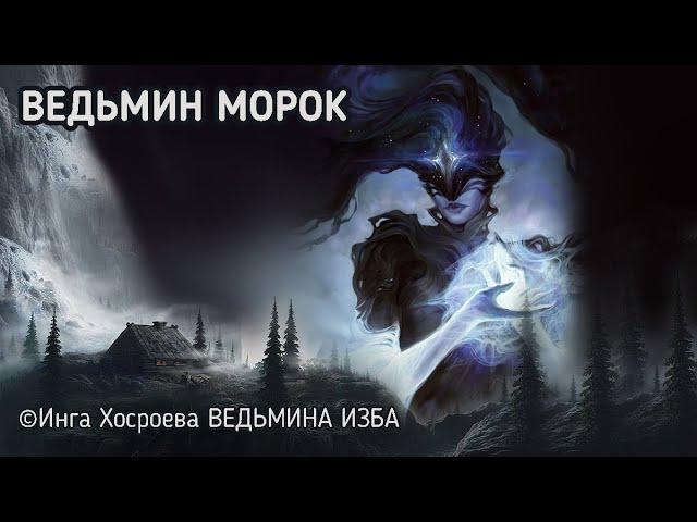 ВЕДЬМИН МОРОК. СПАСИТЕЛЬНЫЙ ЗАГОВОР. ОЧЕНЬ СИЛЬНО. ДЛЯ ВСЕХ. ВЕДЬМИНА ИЗБА ИНГА ХОСРОЕВА