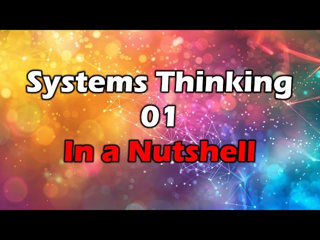 Systems Thinking Course - Lesson 01 - Systems Thinking in a Nutshell