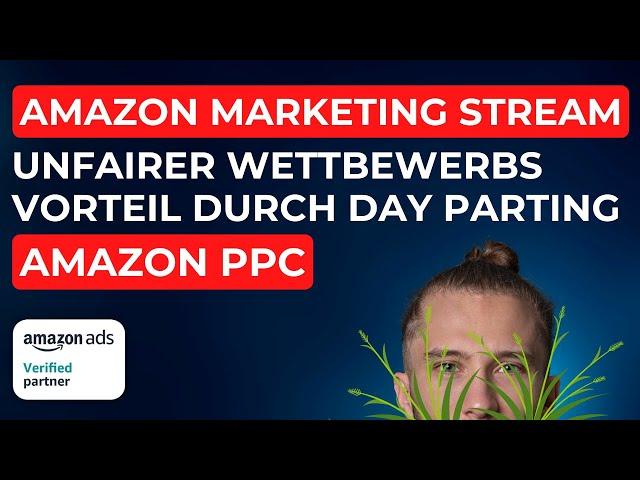 Amazon Marketing Stream | Unfairer Wettbewerbsvorteil durch "Day Parting" | Advanced Amazon PPC