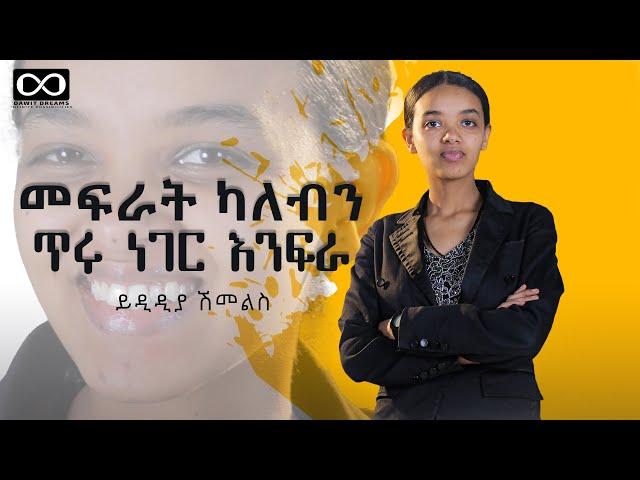 መፍራት ካለብን ጥሩ ነገር እንፍራ! ይዲዲያ ሽመልስ @DawitDreams