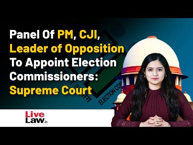 Panel Of PM, CJI, Leader of Opposition To Appoint Election Commissioners: Supreme Court