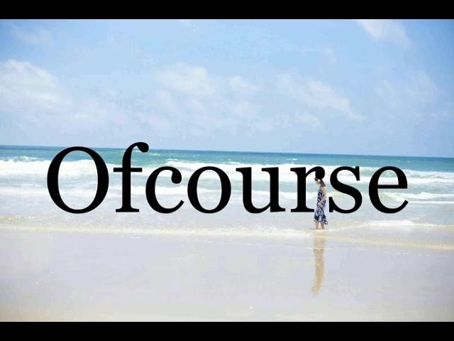 How To Pronounce OfcoursePronunciation Of Ofcourse