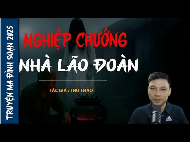 NGHE TRUYỆN MA : NGHIỆP CHƯỚNG NHÀ LÃO ĐOÀN | CHUYỆN MA ĐÌNH SOẠN MỚI NHẤT 2025
