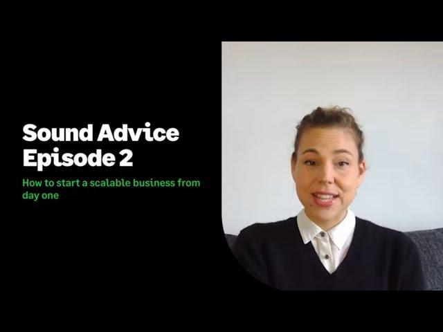 Sound Advice Episode 2: How to start a scalable business from day one