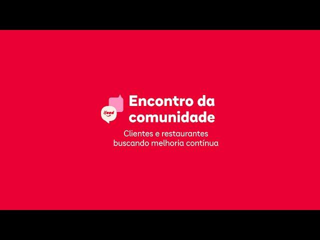 Encontro da Comunidade iFood: Clientes e Restaurantes buscando melhoria contínua!