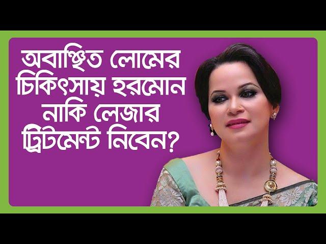 অবাঞ্ছিত লোমের ট্রিটমেন্ট - ডা. ঝুমু খান - Unwanted Hair Removal Permanent - Dr Jhumu Khan