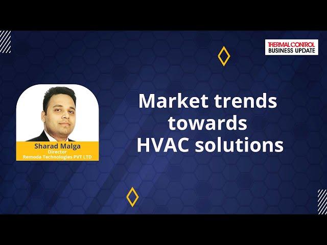 Market Trends Towards HVAC Solutions | Sharad Malga | Thermal Control Magazine