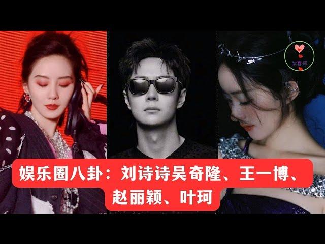 娱乐圈八卦：刘诗诗吴奇隆、王一博、赵丽颖、叶珂 #王一博 #Wángyībó #WangYibo #Вангибо #ワンイーボ #หวังอี้ป๋อ #1黎春郑