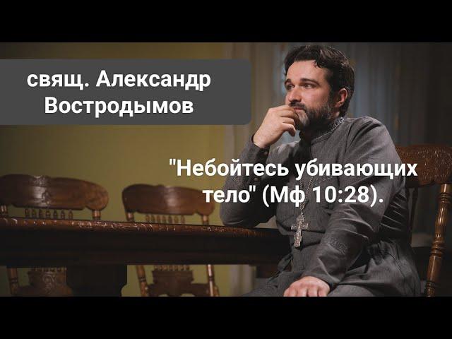 Не бойтесь убивающих тело" (Мф 10:28). Свящ. Alexandr Vostrodymov в прямом эфире!