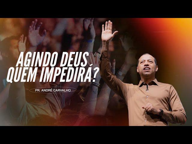 AGINDO DEUS QUEM IMPEDIRÁ? - Pr. André Carvalho