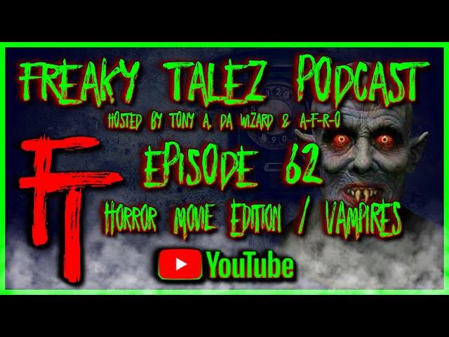 FREAKY TALEZ PODCAST - HORROR MOVIE VAMPIRES- EPISODE 62 - HOSTED BY TONY A DA WIZARD & A-F-R-O