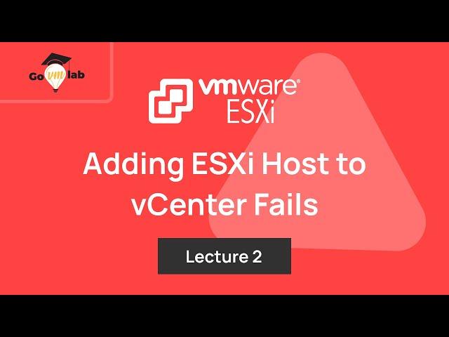 Lecture 2. Adding VMware ESXi 8.x Host to vCenter Server Fails: Troubleshooting Tutorials