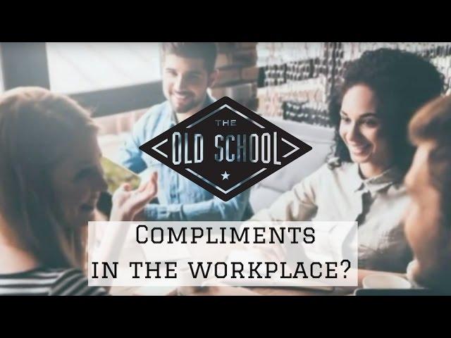 Compliments in the Workplace? | The Old School